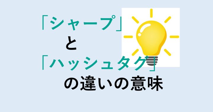 シャープとハッシュタグの違いの意味を分かりやすく解説！