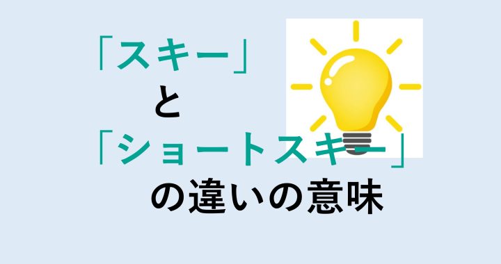 スキーとショートスキーの違いの意味を分かりやすく解説！