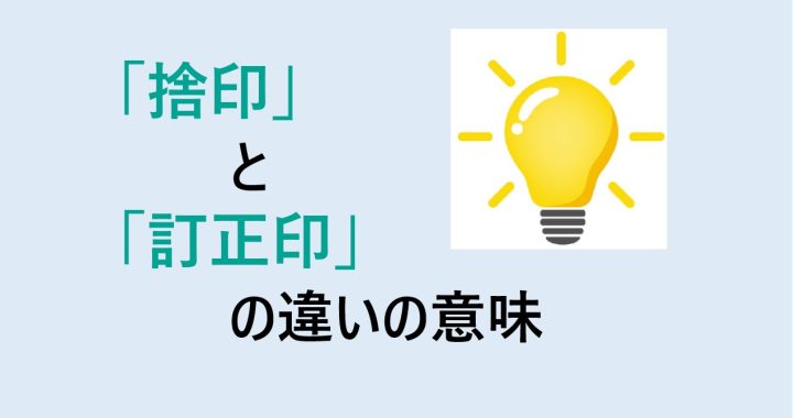 捨印と訂正印の違いの意味を分かりやすく解説！