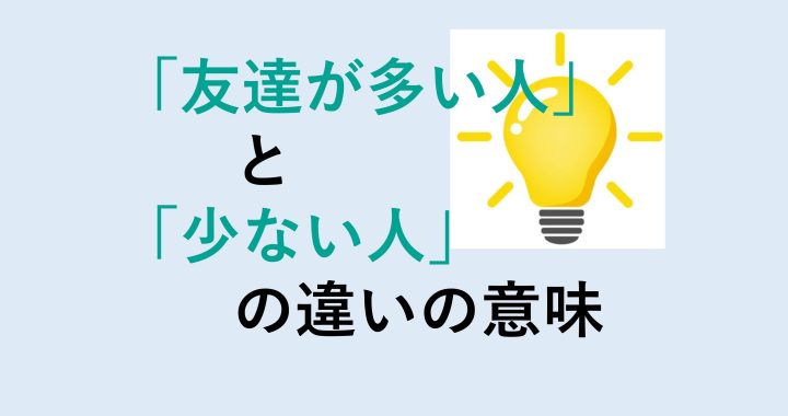 友達が多い人と少ない人の違いの意味を分かりやすく解説！