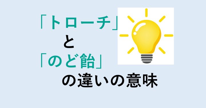 トローチとのど飴の違いの意味を分かりやすく解説！