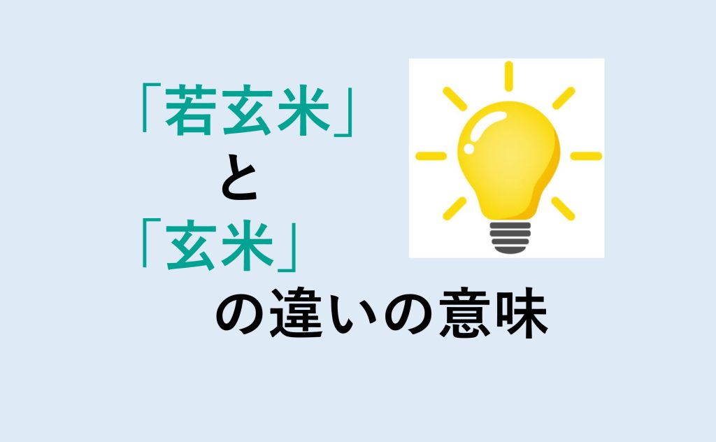 若玄米と玄米の違い
