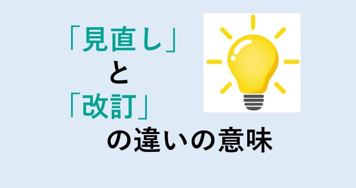 見直しと改訂の違いの意味を分かりやすく解説！