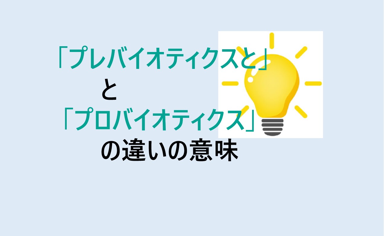 プレバイオティクスとプロバイオティクスの違い