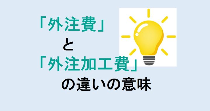 外注費と外注加工費の違いの意味を分かりやすく解説！