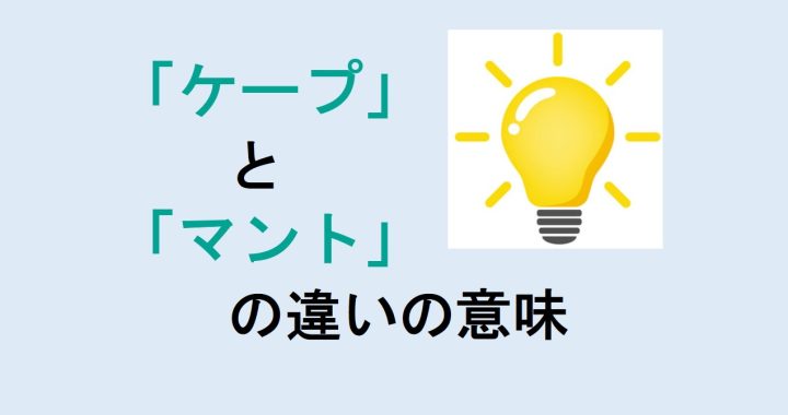 ケープとマントの違いの意味を分かりやすく解説！