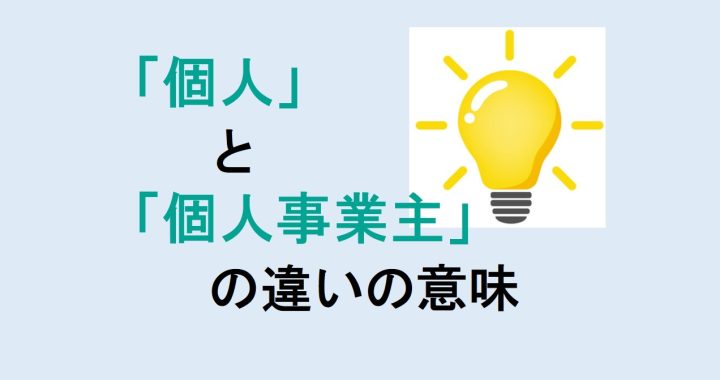 個人と個人事業主の違いの意味を分かりやすく解説！