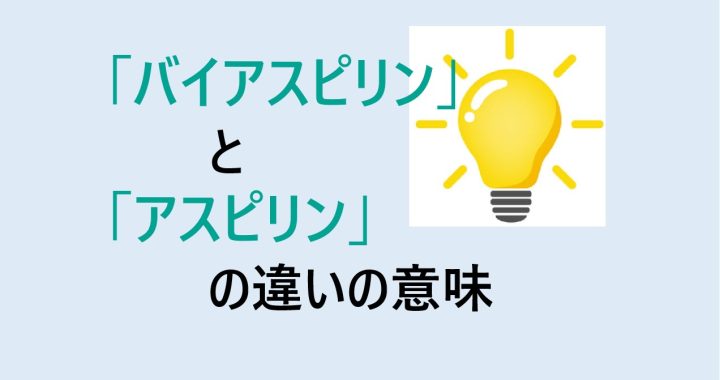 バイアスピリンとアスピリンの違いの意味を分かりやすく解説！