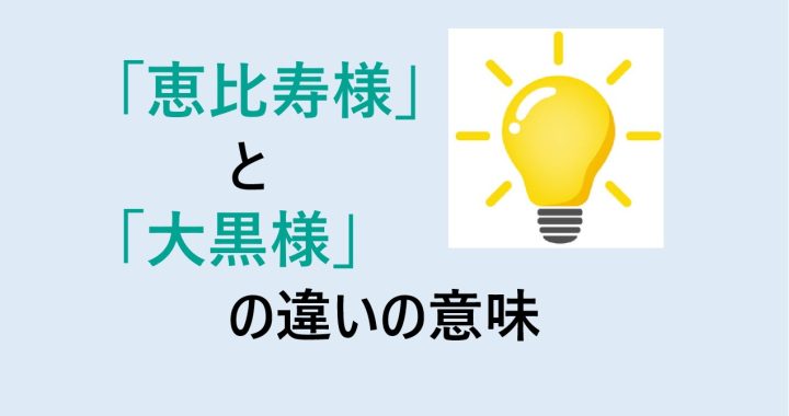 恵比寿様と大黒様の違いの意味を分かりやすく解説！