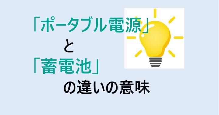 ポータブル電源と蓄電池の違いの意味を分かりやすく解説！