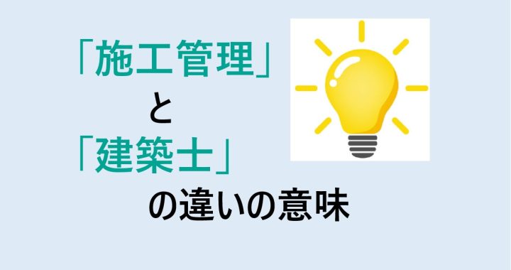 施工管理と建築士の違いの意味を分かりやすく解説！