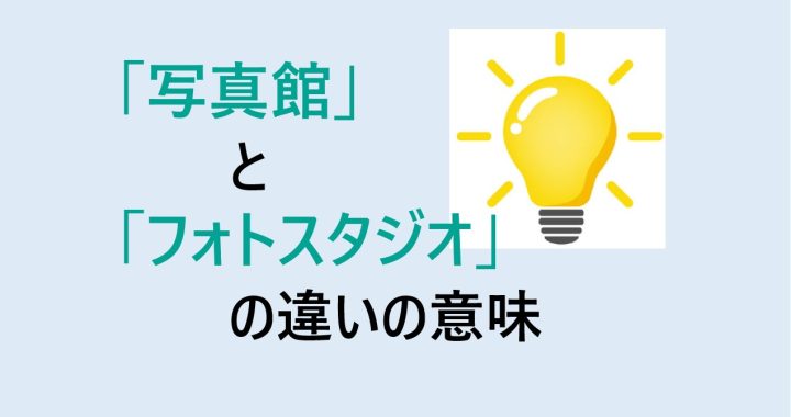 写真館とフォトスタジオの違いの意味を分かりやすく解説！