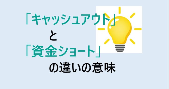 キャッシュアウトと資金ショートの違いの意味を分かりやすく解説！