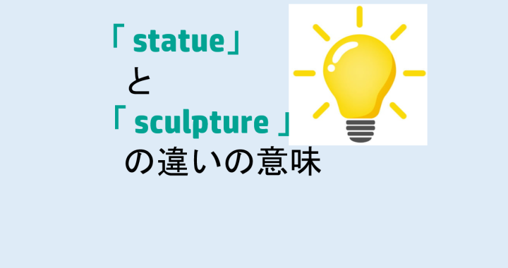 statueとsculptureの違いの意味を分かりやすく解説！