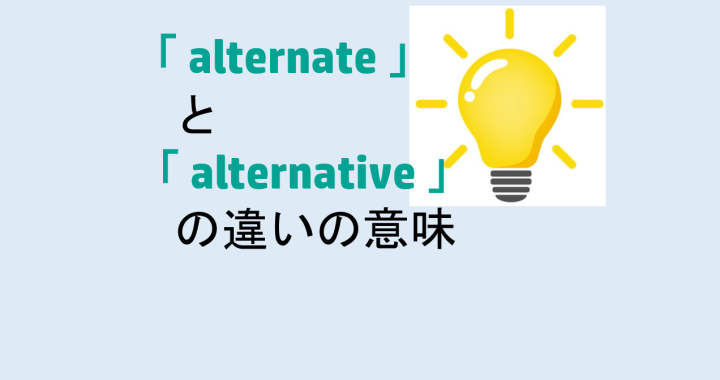 alternateとalternativeの違いの意味を分かりやすく解説！