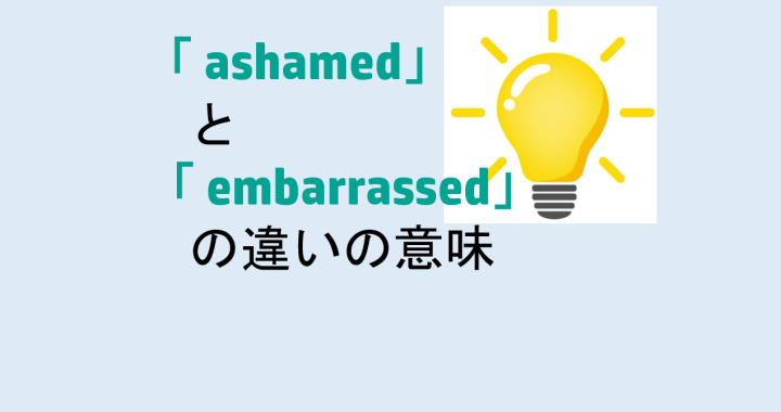 ashamedとembarrassedの違いの意味を分かりやすく解説！