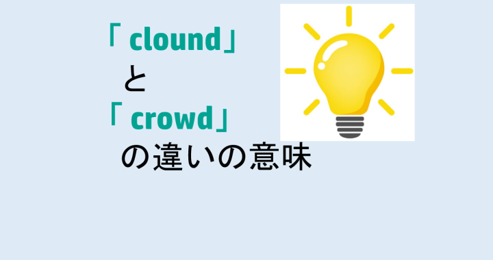 cloudとcrowdの違いの意味を分かりやすく解説！