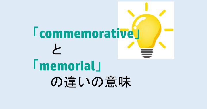commemorativeとmemorialの違いの意味を分かりやすく解説！
