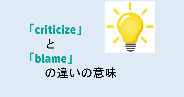 criticizeとblameの違いの意味を分かりやすく解説！