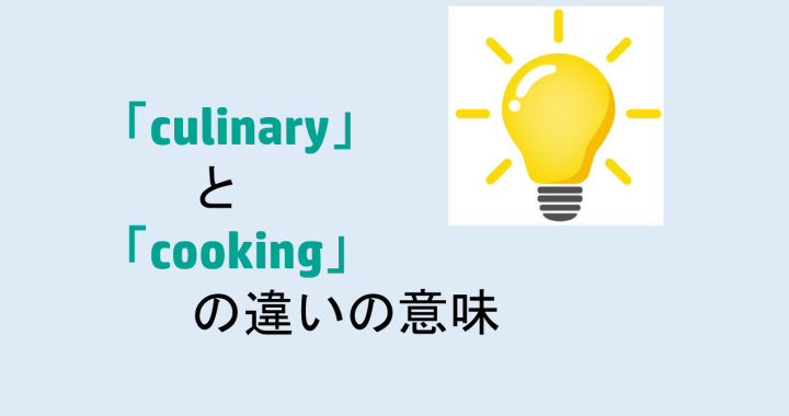 culinaryとcookingの違いの意味を分かりやすく解説！
