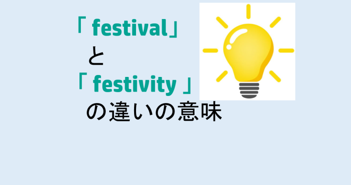 festivalとfestivityの違いの意味を分かりやすく解説！