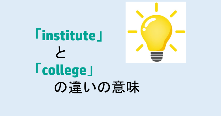 instituteとcollegeの違いの意味を分かりやすく解説！