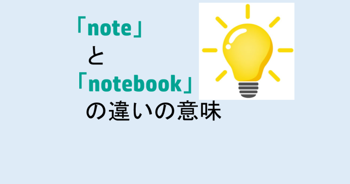 noteとnotebookの違いの意味を分かりやすく解説！