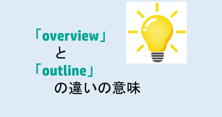 overviewとoutlineの違いの意味を分かりやすく解説！