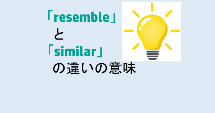 resembleとsimilarの違いの意味を分かりやすく解説！