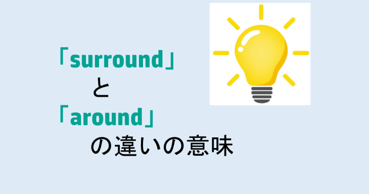 surroundとaroundの違いの意味を分かりやすく解説！
