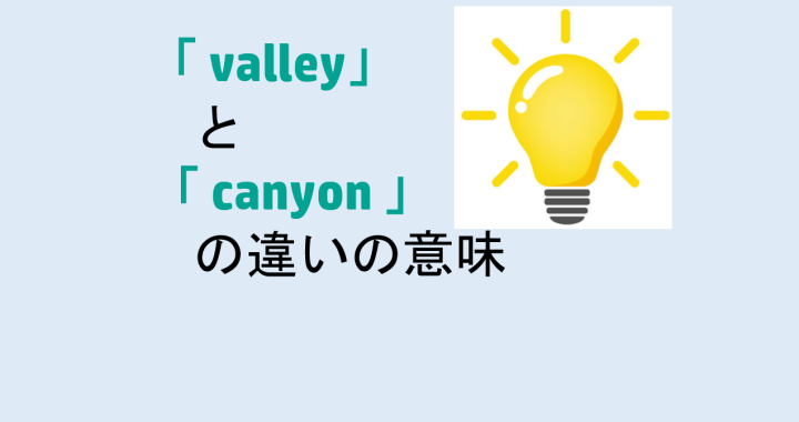 valleyとcanyonの違いの意味を分かりやすく解説！