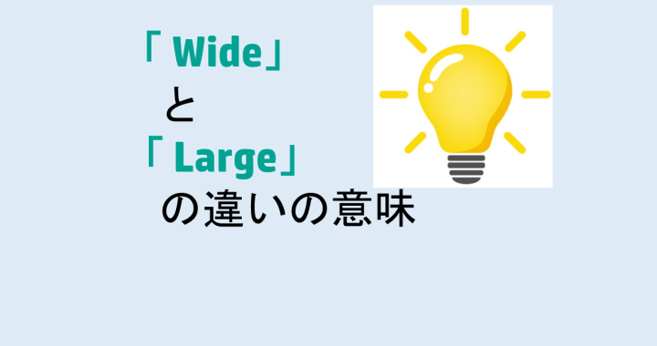 wideとlargeの違いの意味を分かりやすく解説！