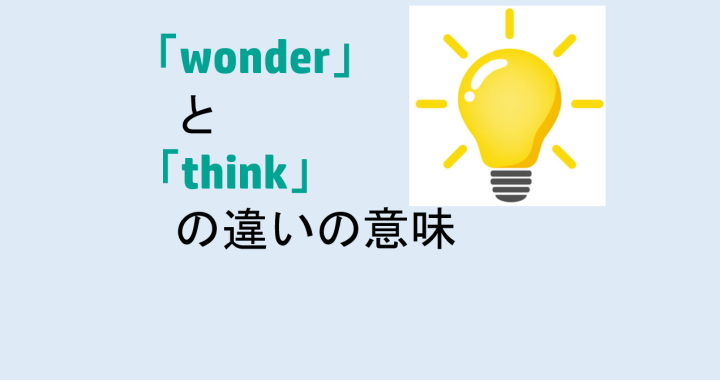 wonderとthinkの違いの意味を分かりやすく解説！