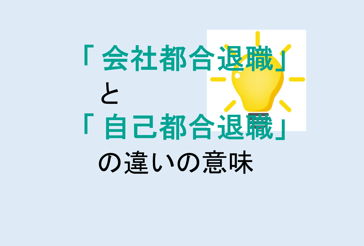 会社都合退職と自己都合退職の違いの意味を分かりやすく解説！