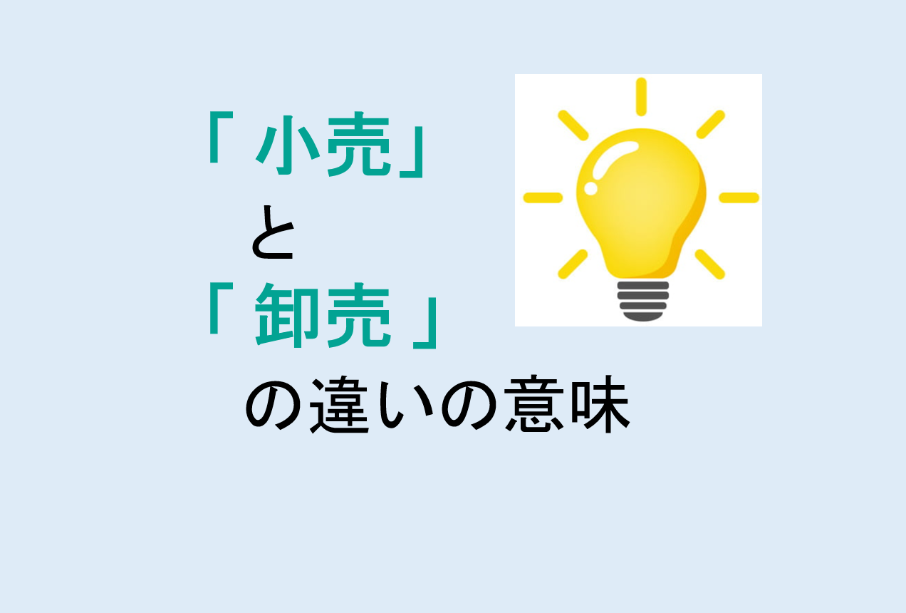 小売と卸売の違いの意味を分かりやすく解説！