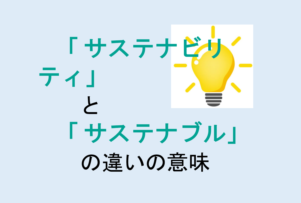 サステナビリティとサステナブルの違い